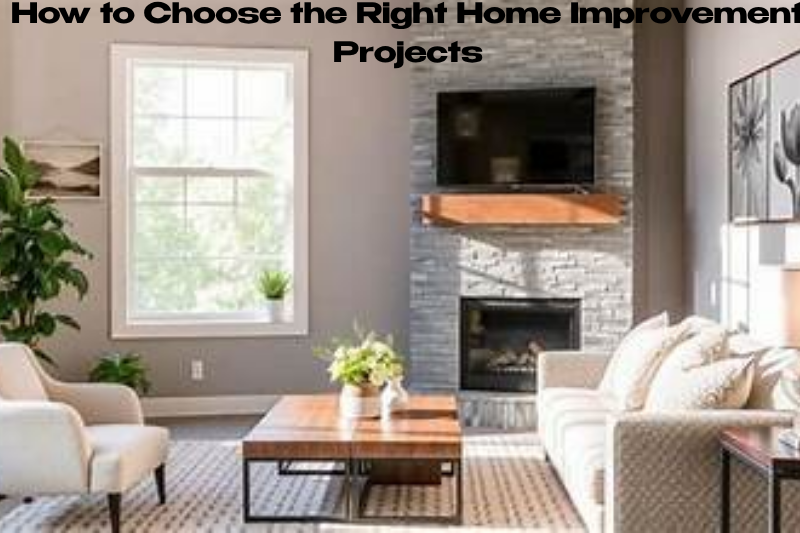 How to Choose the Right Home Improvement Projects