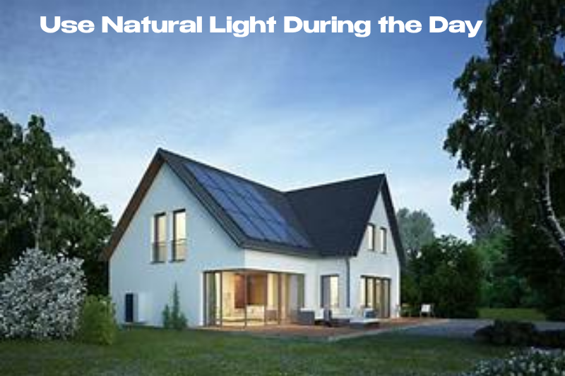 Use Natural Light During the Day
