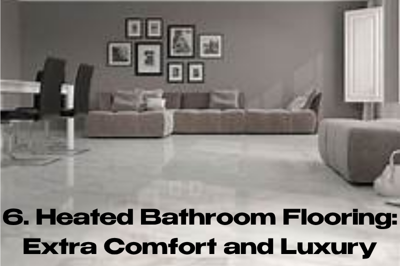 6. Heated Bathroom Flooring Extra Comfort and Luxury
