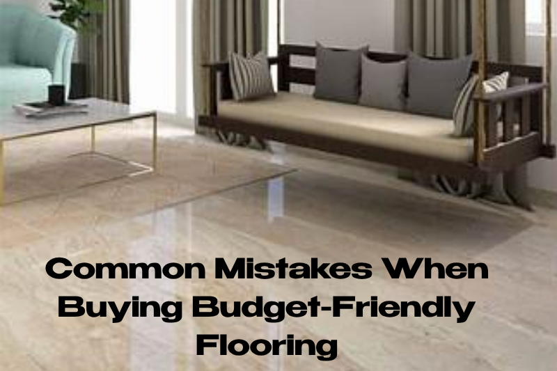 Common Mistakes When Buying Budget-Friendly Flooring