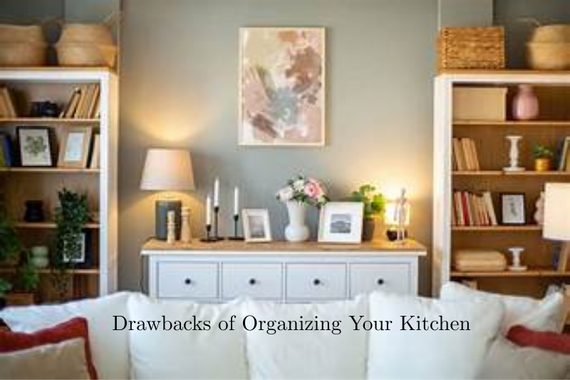 Drawbacks of Organizing Your Kitchen