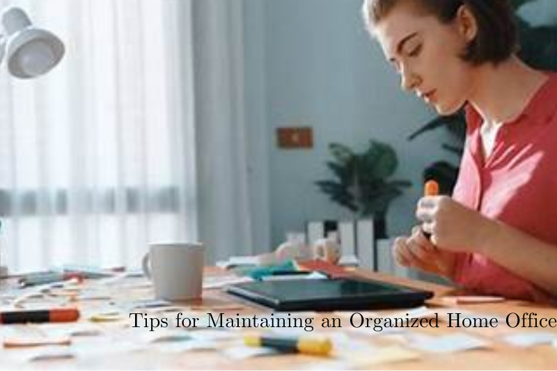 Tips for Maintaining an Organized Home Office