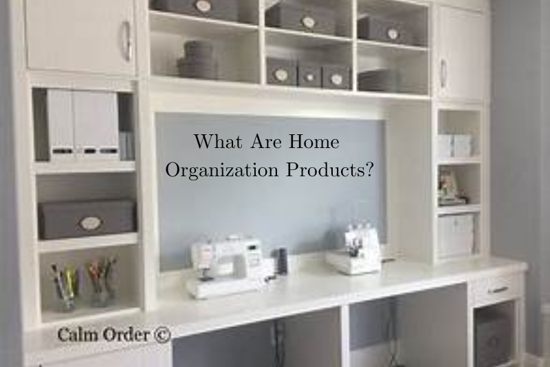 What Are Home Organization Products