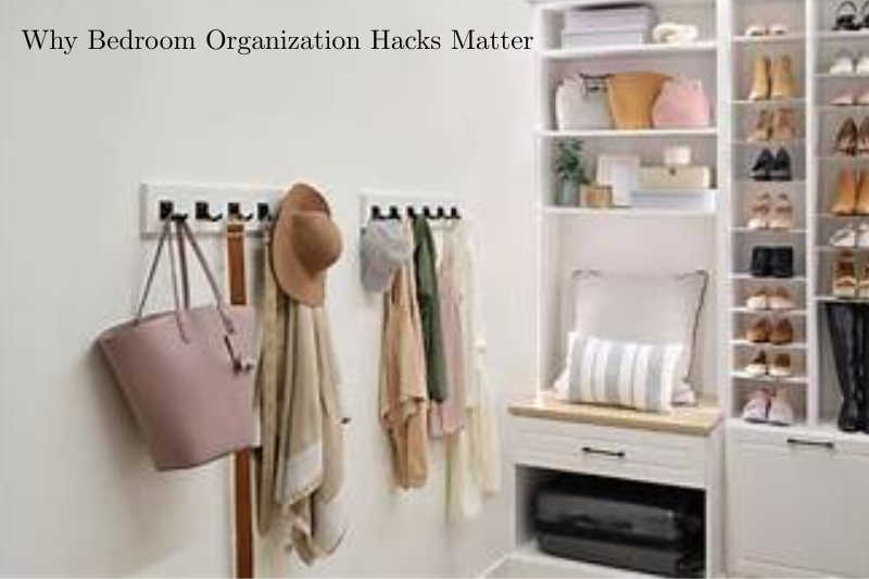 Why Bedroom Organization Hacks Matter