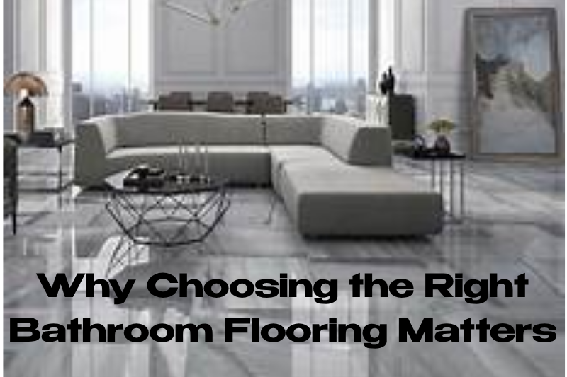 Why Choosing the Right Bathroom Flooring Matters