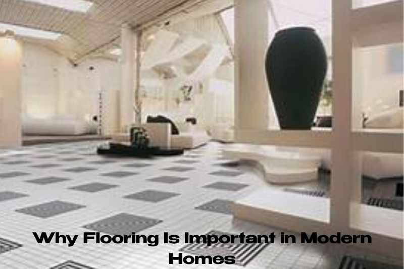Why Flooring Is Important in Modern Homes