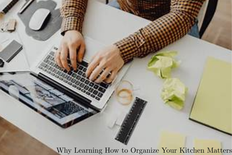 Why Learning How to Organize Your Kitchen Matters